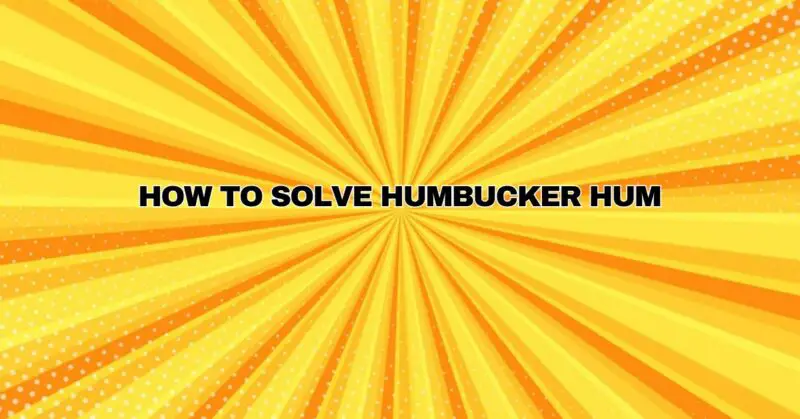 How to solve humbucker hum