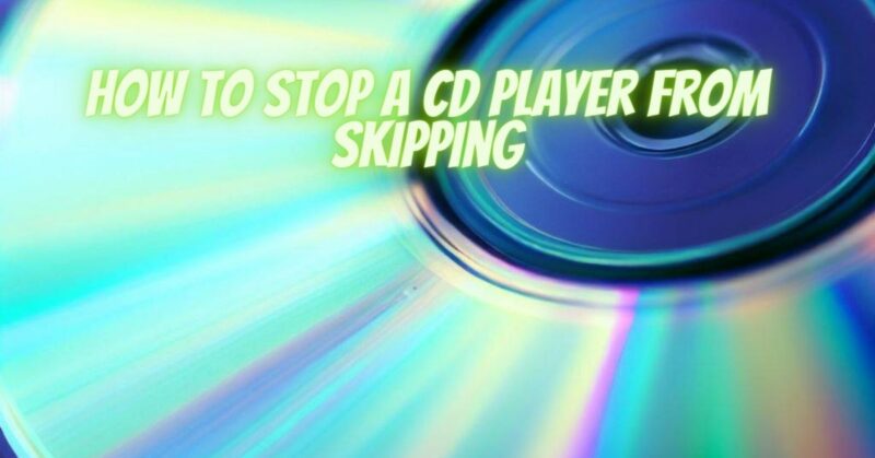 How to stop a CD player from skipping