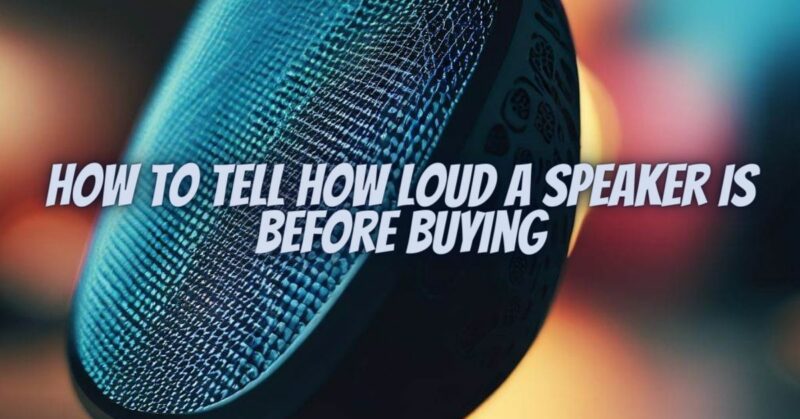 How to tell how loud a speaker is before buying