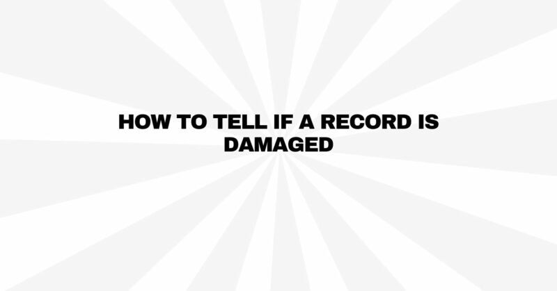 How to tell if a record is damaged