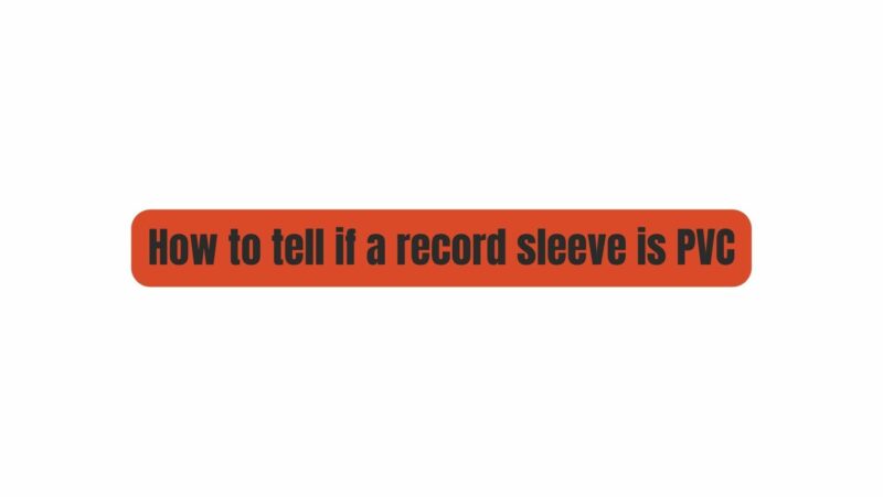How to tell if a record sleeve is PVC