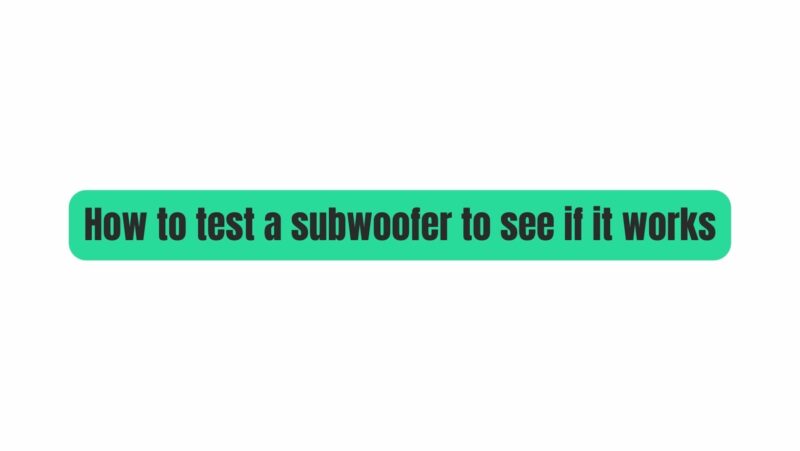How to test a subwoofer to see if it works