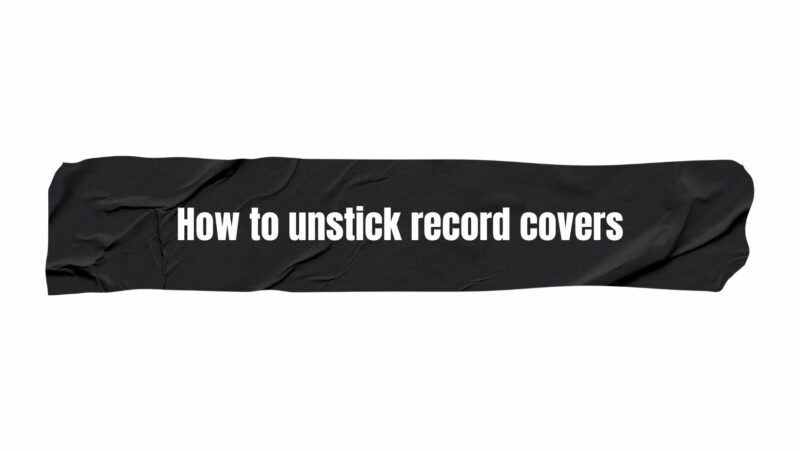 How to unstick record covers