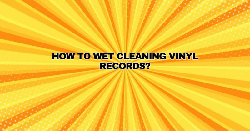 How to wet cleaning vinyl records?