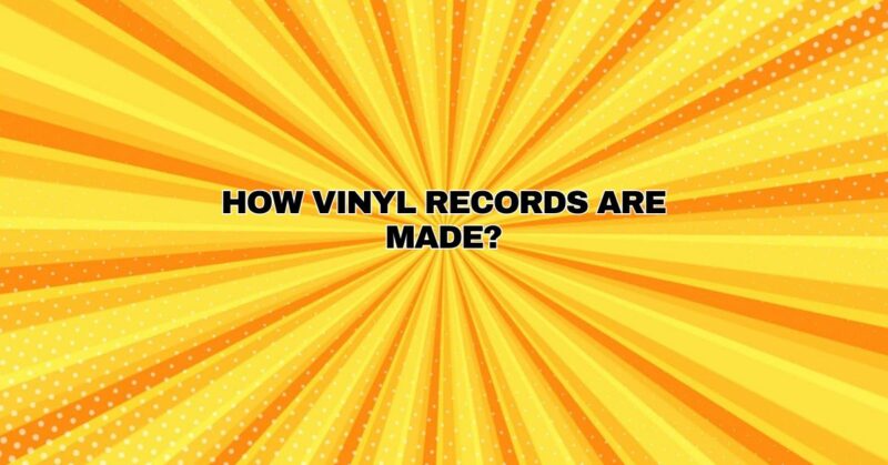 How vinyl records are made?