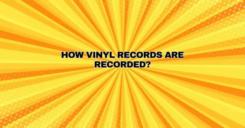 How vinyl records are recorded?