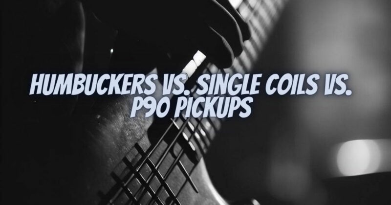 Humbuckers vs. Single Coils vs. P90 Pickups