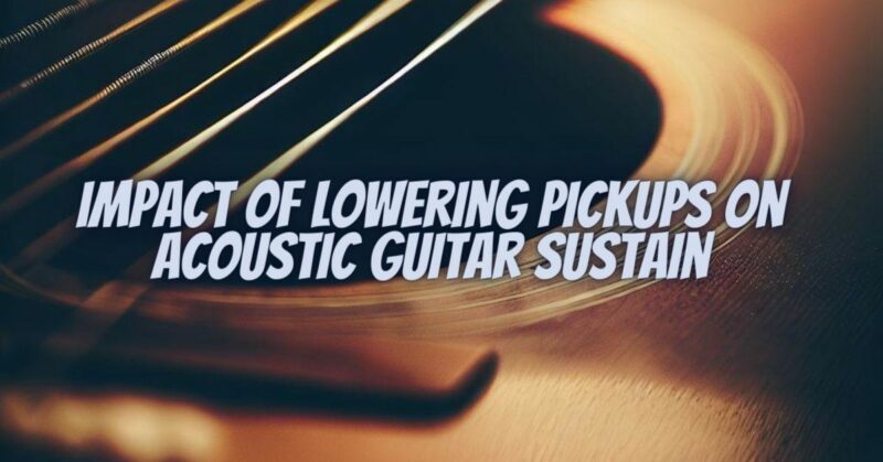 Impact of Lowering Pickups on Acoustic Guitar Sustain