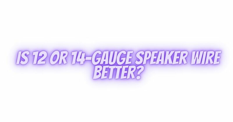 Is 12 or 14-gauge speaker wire better?