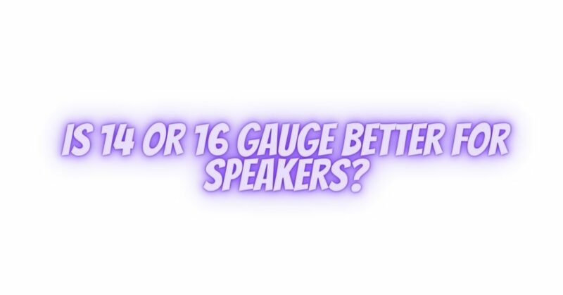 Is 14 or 16 gauge better for speakers?