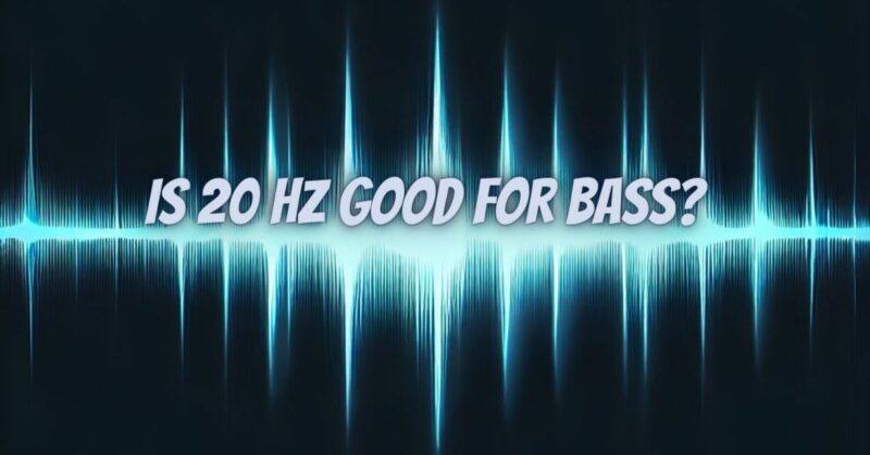 Is 20 Hz good for bass?
