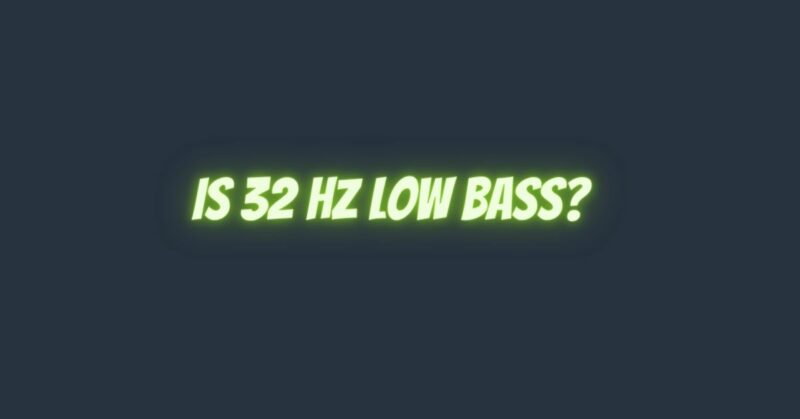 Is 32 Hz low bass?