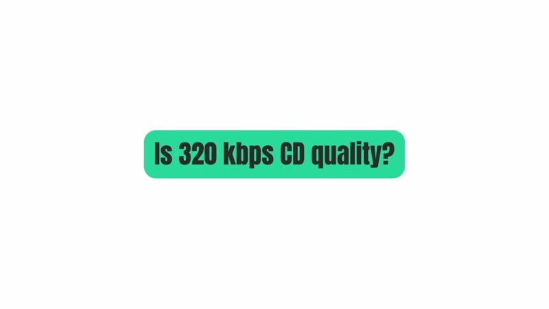Is 320 kbps CD quality?