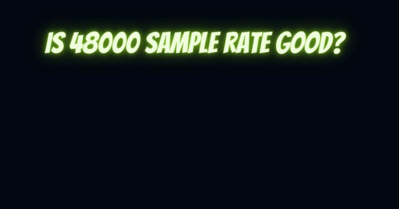 Is 48000 sample rate good?