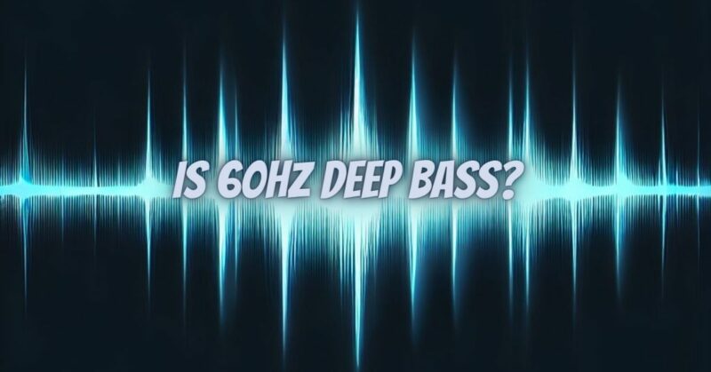 Is 60Hz deep bass?