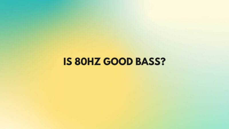 Is 80Hz good bass?