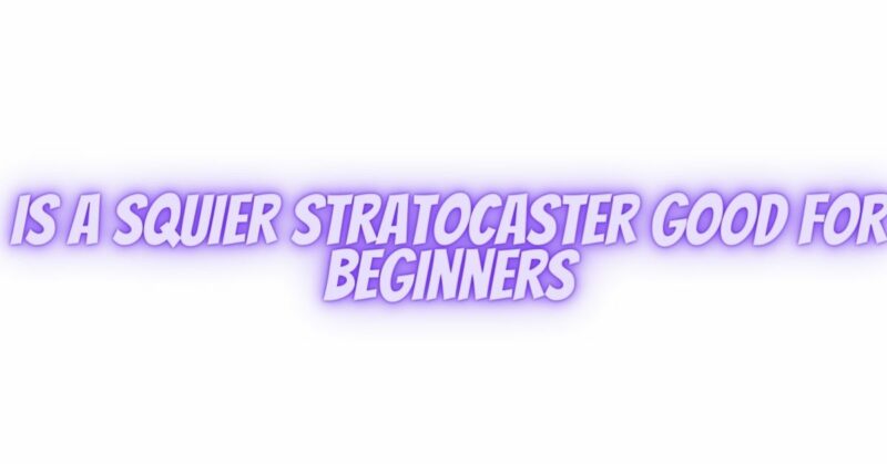 Is A Squier Stratocaster good for beginners