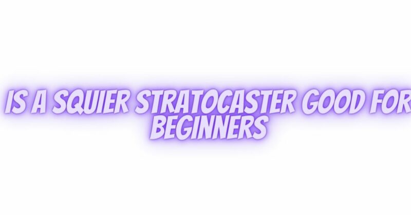 Is A Squier Stratocaster good for beginners