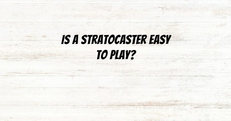 Is A Stratocaster easy to play?