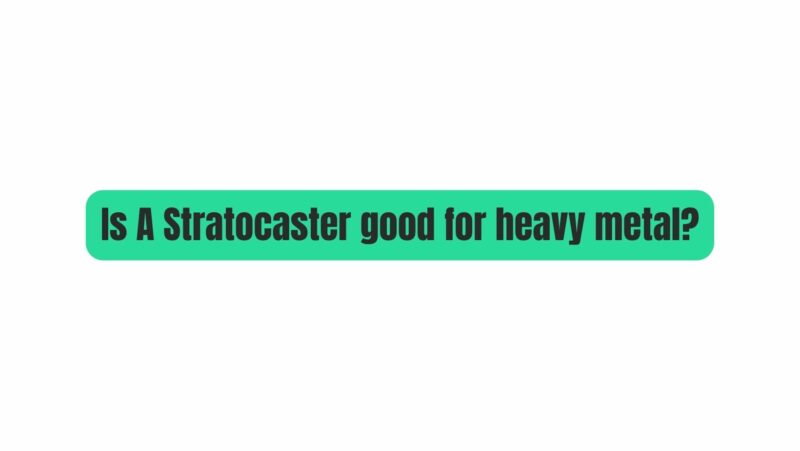 Is A Stratocaster good for heavy metal?