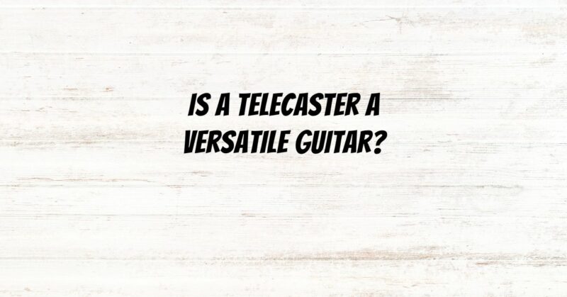Is A Telecaster A Versatile guitar?