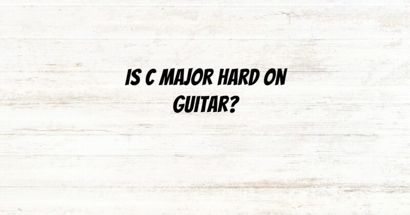 Is C major hard on guitar?