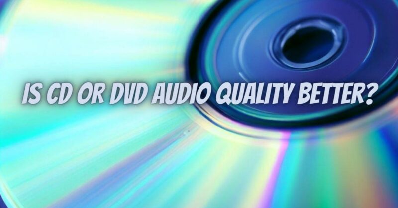 Is CD or DVD audio quality better?