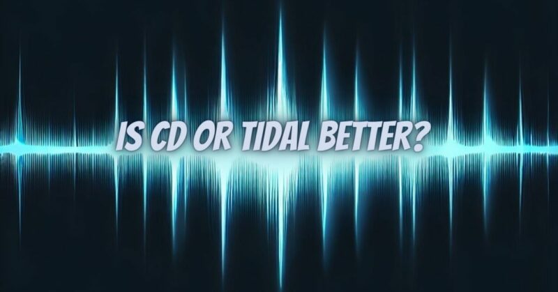 Is CD or tidal better?