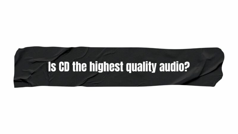 Is CD the highest quality audio?