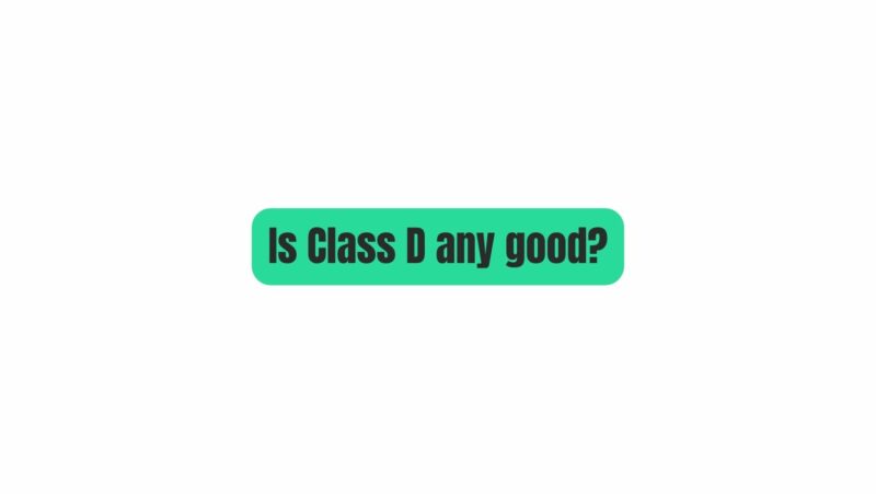 Is Class D any good?