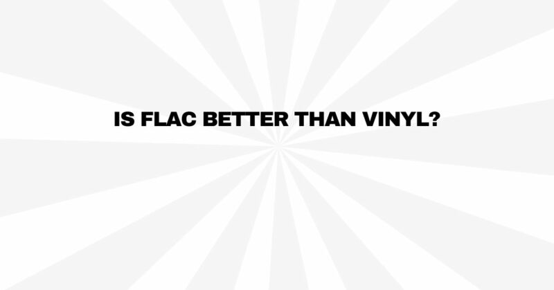 Is FLAC better than vinyl?