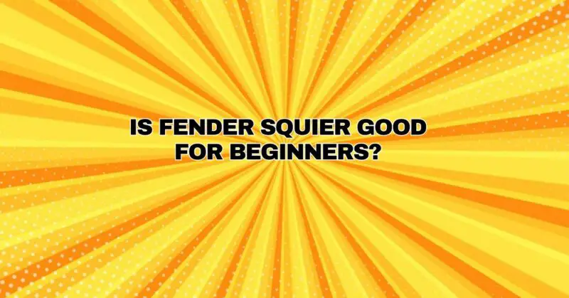 Is Fender Squier good for beginners?