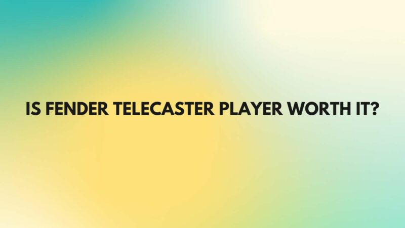 Is Fender Telecaster player worth it?