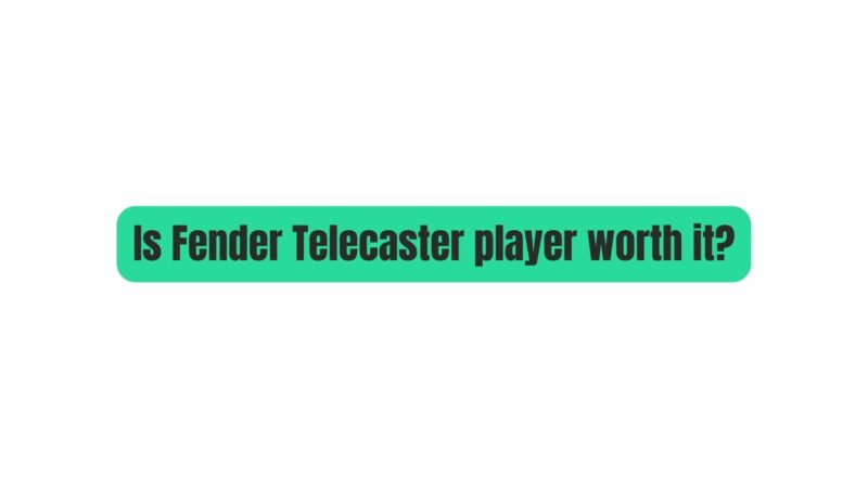 Is Fender Telecaster player worth it?