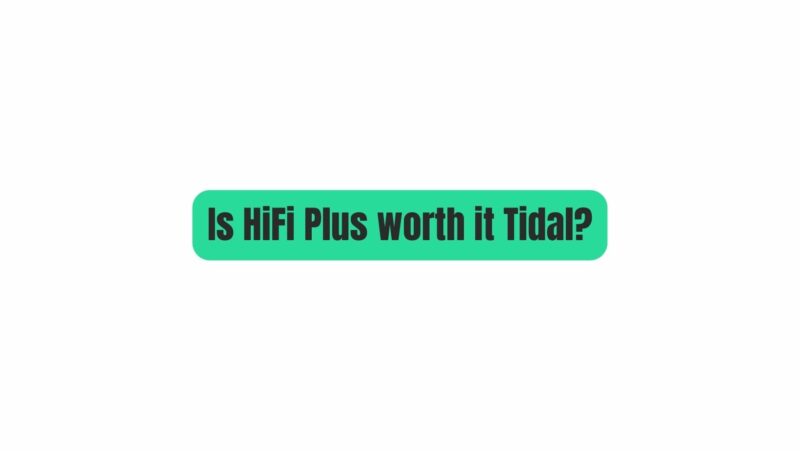 Is HiFi Plus worth it Tidal?
