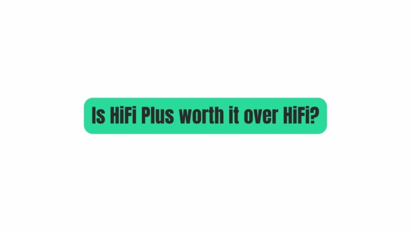 Is HiFi Plus worth it over HiFi?