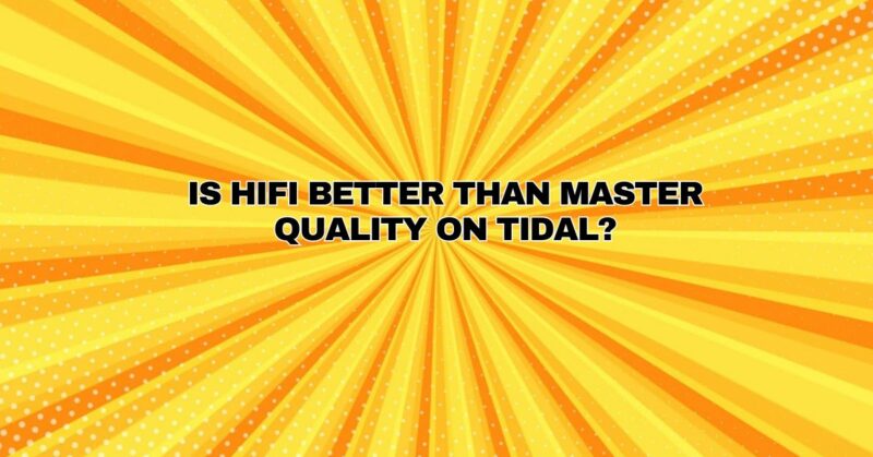 Is HiFi better than master quality on Tidal?