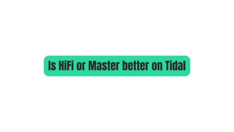 Is HiFi or Master better on Tidal