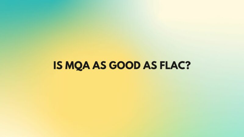Is MQA as good as FLAC?