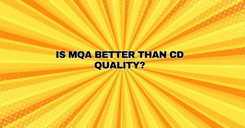 Is MQA better than CD quality?