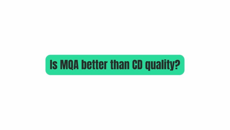 Is MQA better than CD quality?