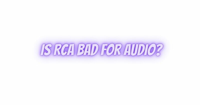 Is RCA bad for audio?