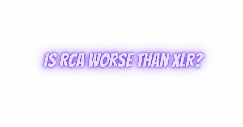 Is RCA worse than XLR?
