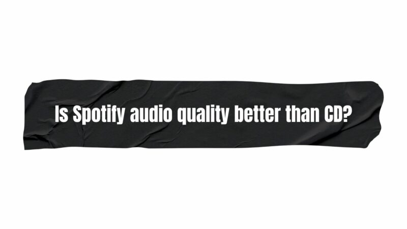 Is Spotify audio quality better than CD?