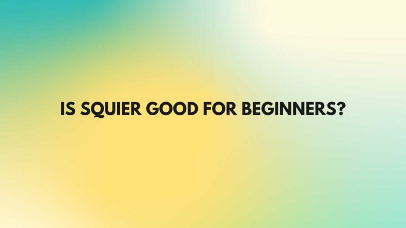 Is Squier good for beginners?
