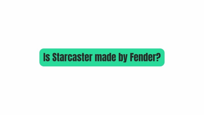 Is Starcaster made by Fender?