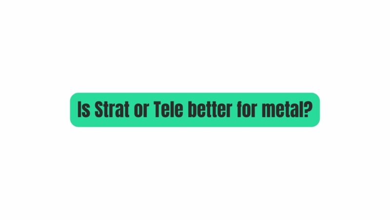 Is Strat or Tele better for metal?