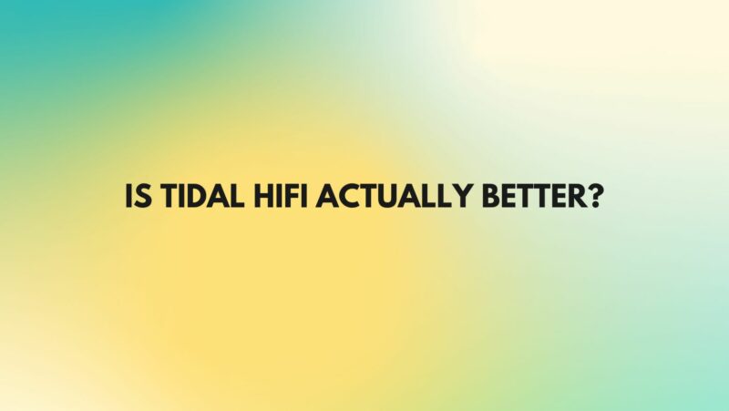 Is TIDAL HiFi actually better?