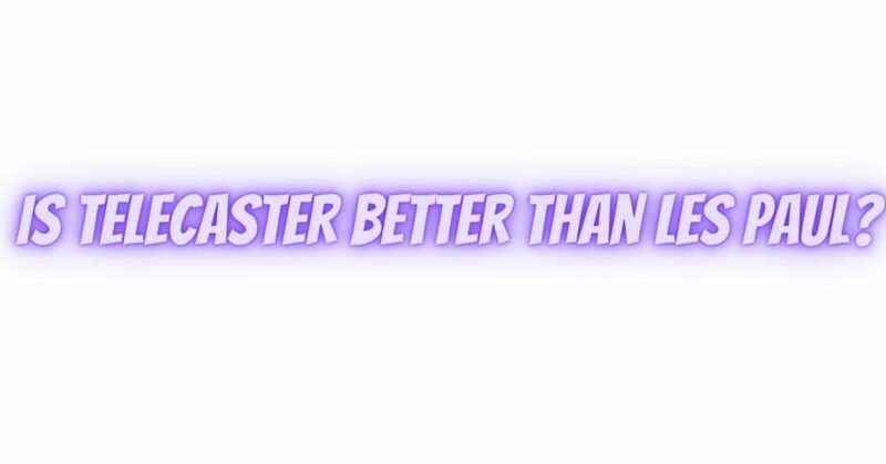 Is Telecaster better than Les Paul?
