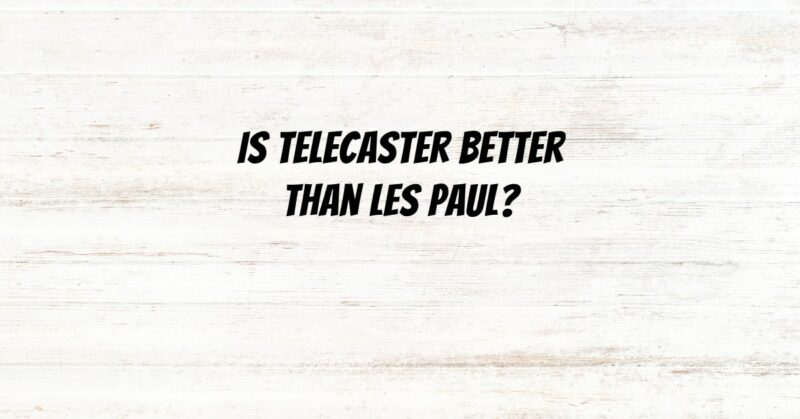 Is Telecaster better than Les Paul?